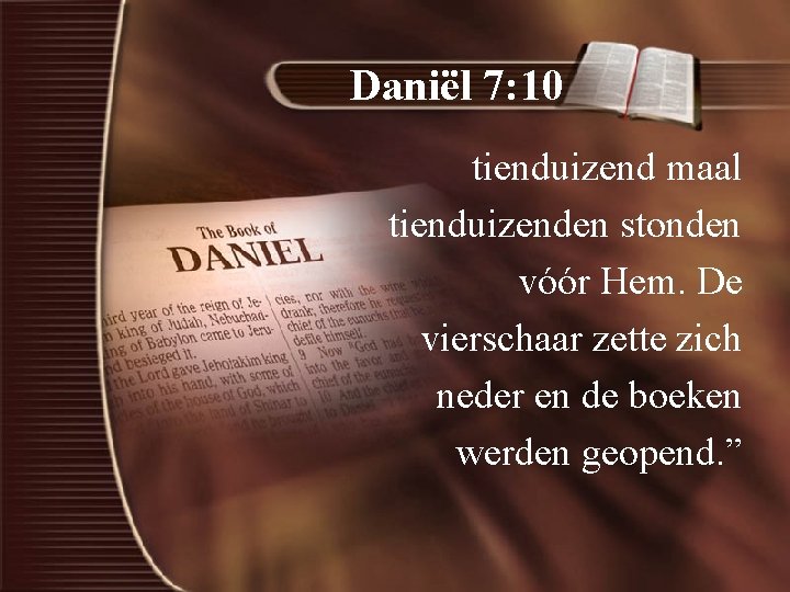 Daniël 7: 10 tienduizend maal tienduizenden stonden vóór Hem. De vierschaar zette zich neder