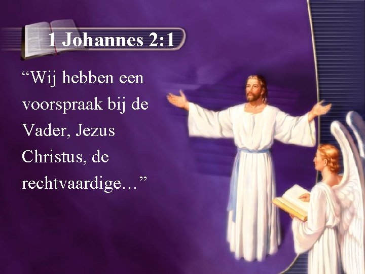 1 Johannes 2: 1 “Wij hebben een voorspraak bij de Vader, Jezus Christus, de