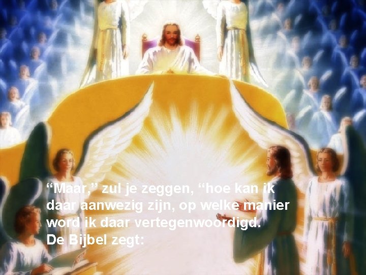 “Maar, ” zul je zeggen, “hoe kan ik daar aanwezig zijn, op welke manier