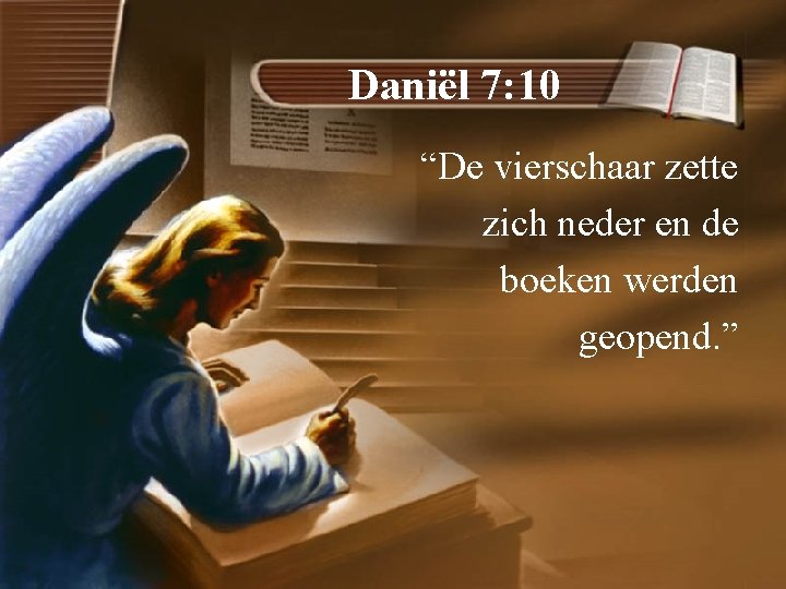 Daniël 7: 10 “De vierschaar zette zich neder en de boeken werden geopend. ”