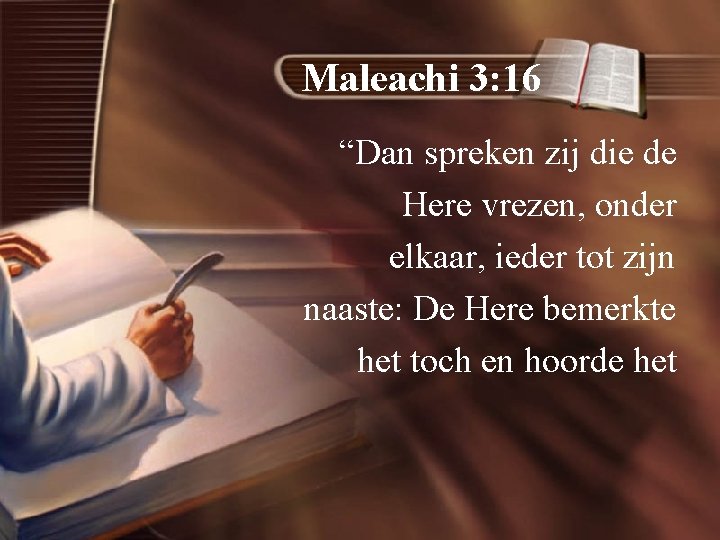 Maleachi 3: 16 “Dan spreken zij die de Here vrezen, onder elkaar, ieder tot