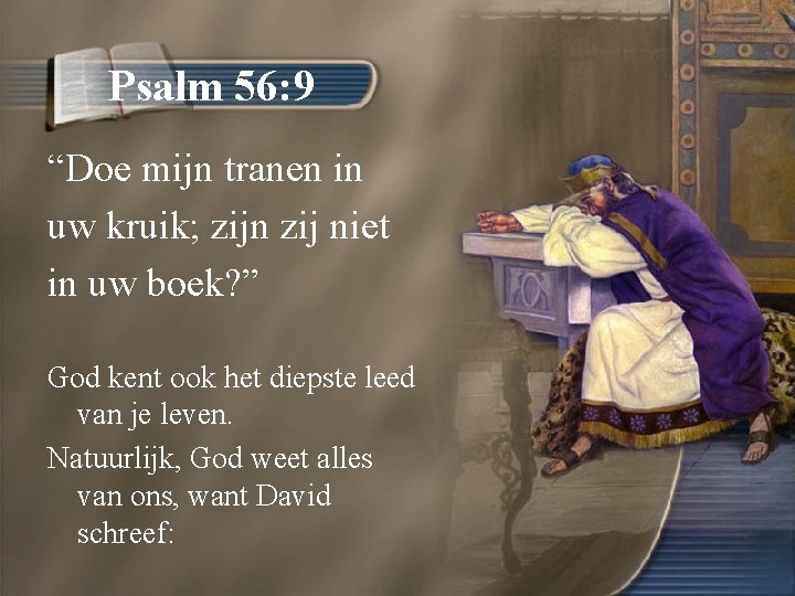 Psalm 56: 9 “Doe mijn tranen in uw kruik; zijn zij niet in uw