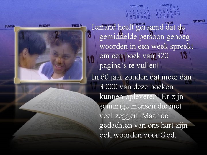 Iemand heeft geraamd dat de gemiddelde persoon genoeg woorden in een week spreekt om