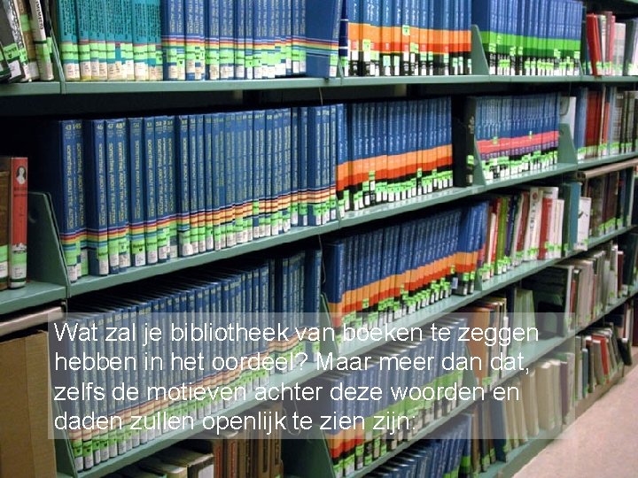 Wat zal je bibliotheek van boeken te zeggen hebben in het oordeel? Maar meer