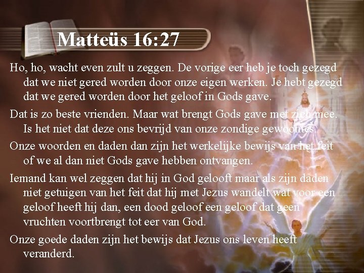 Matteüs 16: 27 Ho, ho, wacht even zult u zeggen. De vorige eer heb