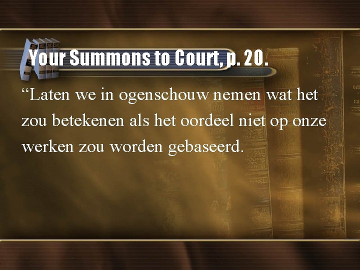 Your Summons to Court, p. 20. “Laten we in ogenschouw nemen wat het zou