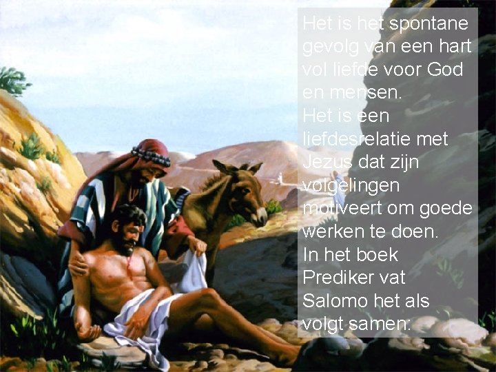 Het is het spontane gevolg van een hart vol liefde voor God en mensen.