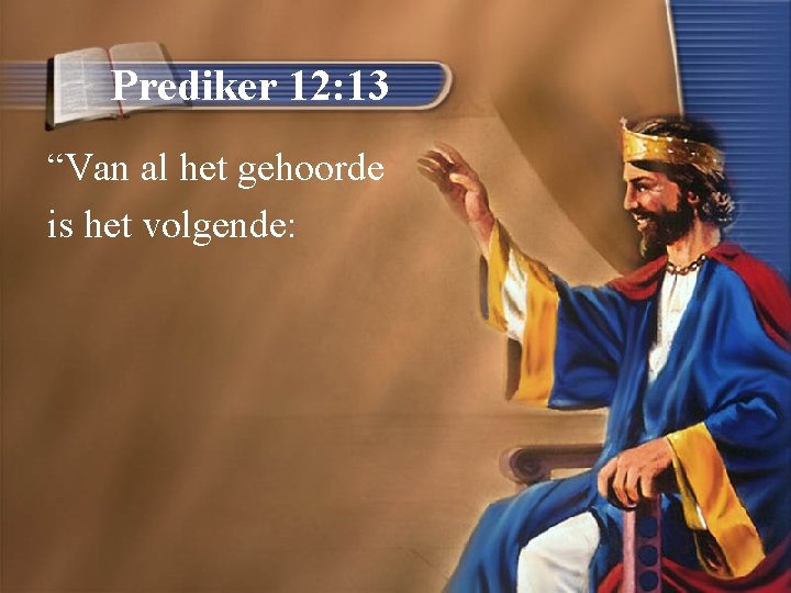 Prediker 12: 13 “Van al het gehoorde is het volgende: 