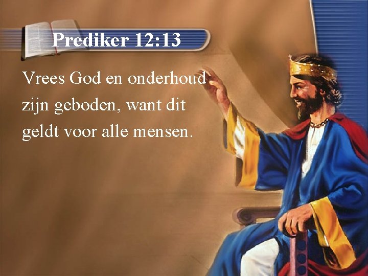 Prediker 12: 13 Vrees God en onderhoud zijn geboden, want dit geldt voor alle