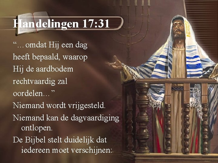 Handelingen 17: 31 “…omdat Hij een dag heeft bepaald, waarop Hij de aardbodem rechtvaardig