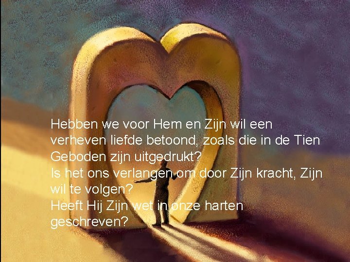 Hebben we voor Hem en Zijn wil een verheven liefde betoond, zoals die in