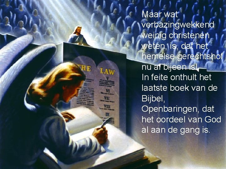 Maar wat verbazingwekkend weinig christenen weten, is, dat hemelse gerechtshof nu al bijeen is!