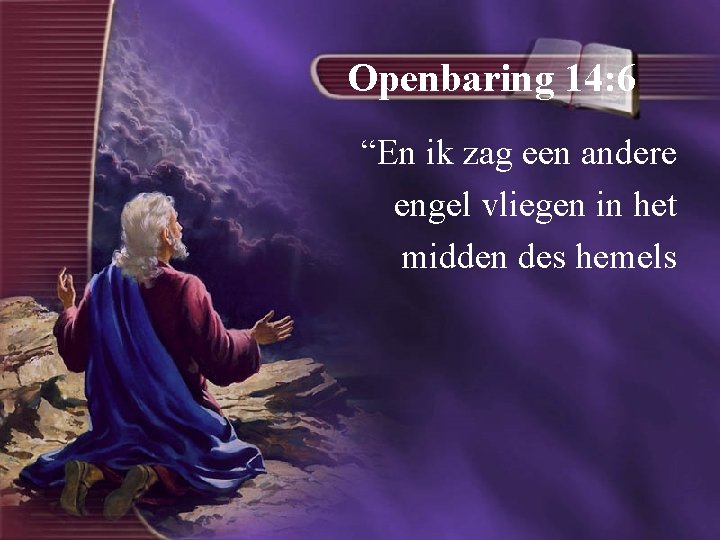 Openbaring 14: 6 “En ik zag een andere engel vliegen in het midden des