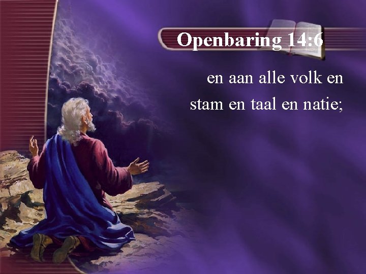 Openbaring 14: 6 en aan alle volk en stam en taal en natie; 