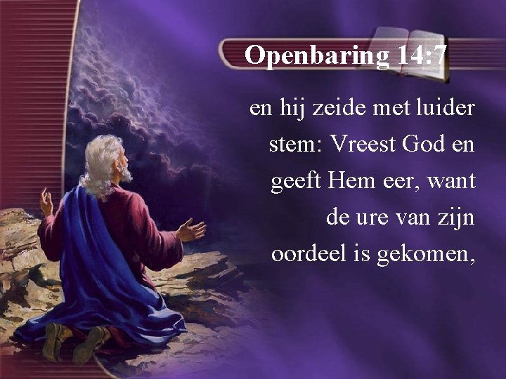 Openbaring 14: 7 en hij zeide met luider stem: Vreest God en geeft Hem