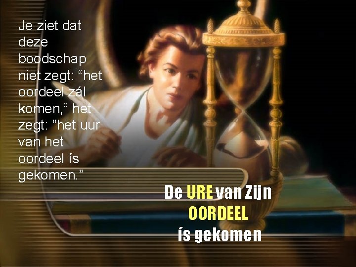 Je ziet dat deze boodschap niet zegt: “het oordeel zál komen, ” het zegt: