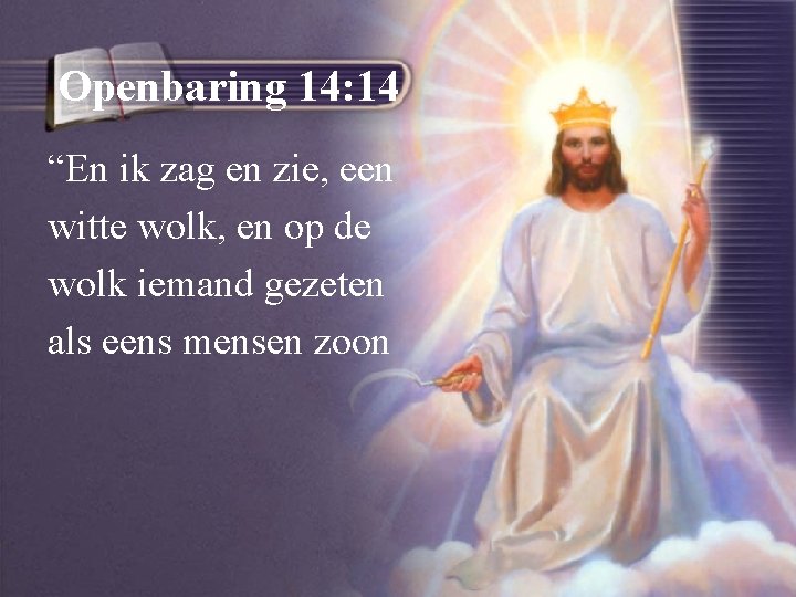 Openbaring 14: 14 “En ik zag en zie, een witte wolk, en op de