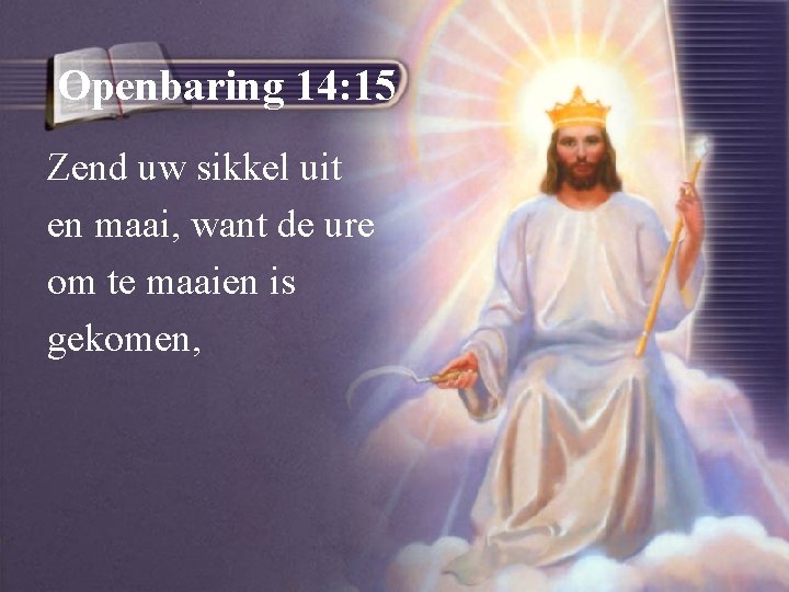 Openbaring 14: 15 Zend uw sikkel uit en maai, want de ure om te