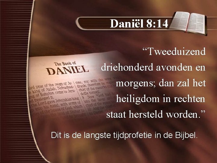 Daniël 8: 14 “Tweeduizend driehonderd avonden en morgens; dan zal het heiligdom in rechten