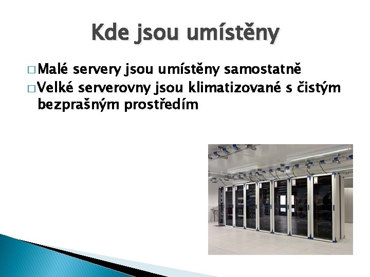 Kde jsou umístěny � Malé servery jsou umístěny samostatně � Velké serverovny jsou klimatizované