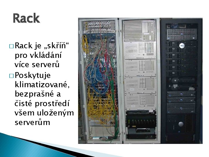 Rack � Rack je „skříň“ pro vkládání více serverů � Poskytuje klimatizované, bezprašné a