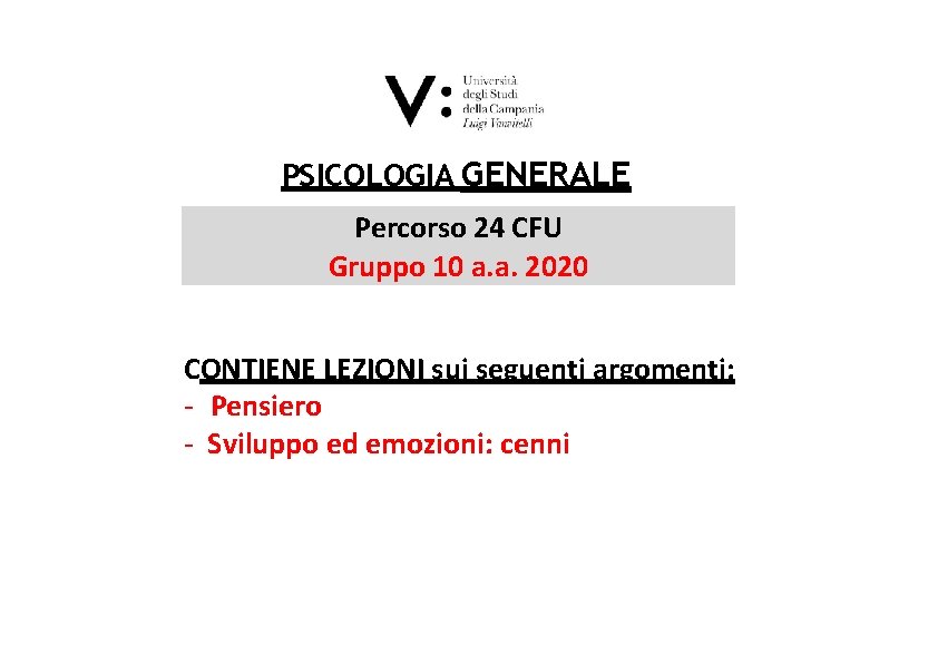 P SICOLOGIA GENERALE Percorso 24 CFU Gruppo 10 a. a. 2020 CONTIENE LEZIONI sui