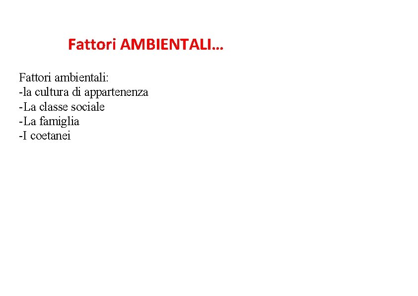 Fattori AMBIENTALI… Fattori ambientali: -la cultura di appartenenza -La classe sociale -La famiglia -I