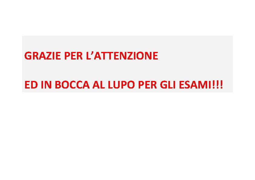 GRAZIE PER L’ATTENZIONE ED IN BOCCA AL LUPO PER GLI ESAMI!!! 
