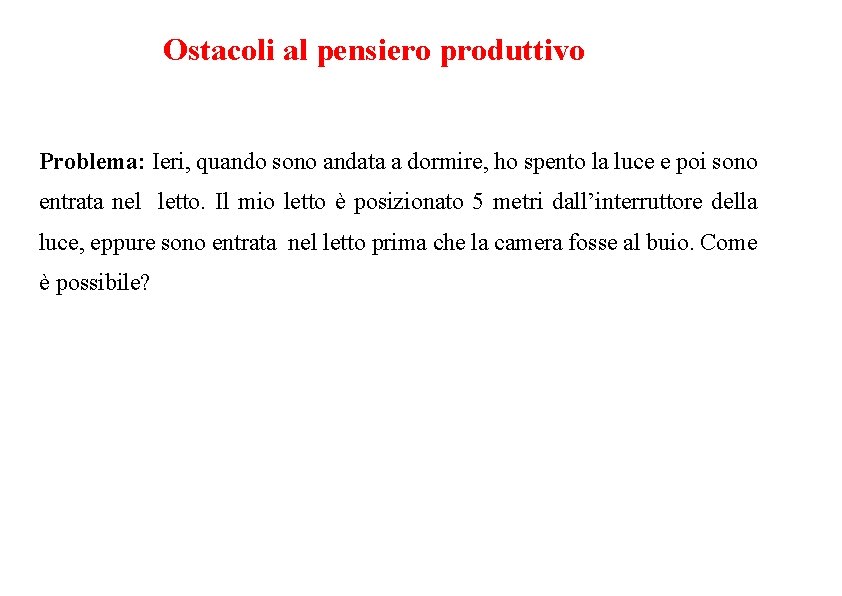 Ostacoli al pensiero produttivo Problema: Ieri, quando sono andata a dormire, ho spento la