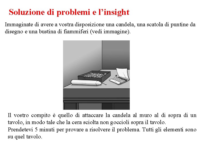 Soluzione di problemi e l’insight Immaginate di avere a vostra disposizione una candela, una