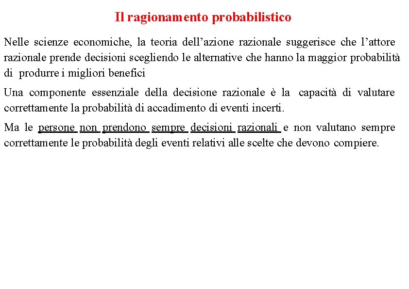 Il ragionamento probabilistico Nelle scienze economiche, la teoria dell’azione razionale suggerisce che l’attore razionale