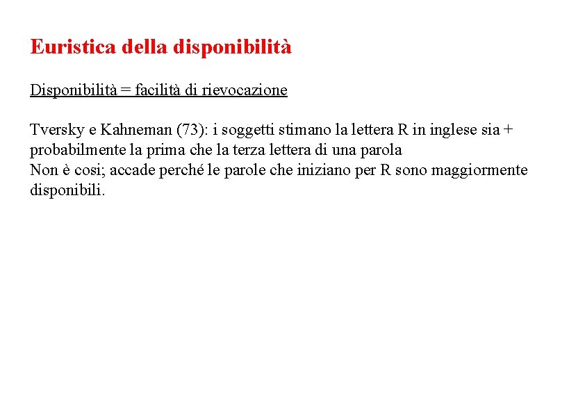 Euristica della disponibilità Disponibilità = facilità di rievocazione Tversky e Kahneman (73): i soggetti