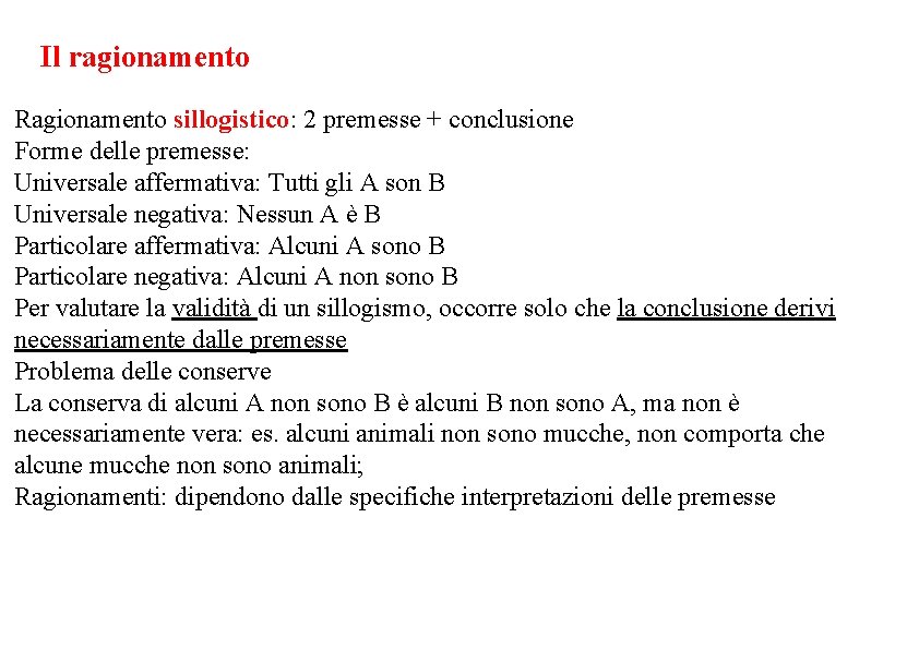 Il ragionamento Ragionamento sillogistico: 2 premesse + conclusione Forme delle premesse: Universale affermativa: Tutti