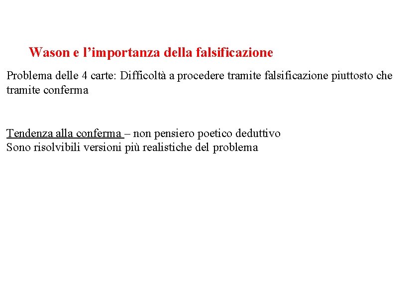 Wason e l’importanza della falsificazione Problema delle 4 carte: Difficoltà a procedere tramite falsificazione