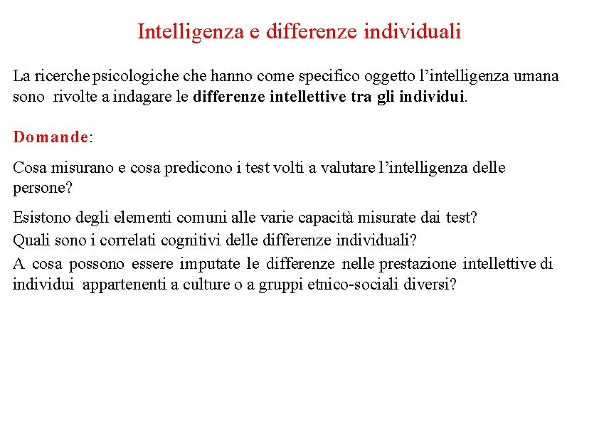 Intelligenza e differenze individuali La ricerche psicologiche hanno come specifico oggetto l’intelligenza umana sono