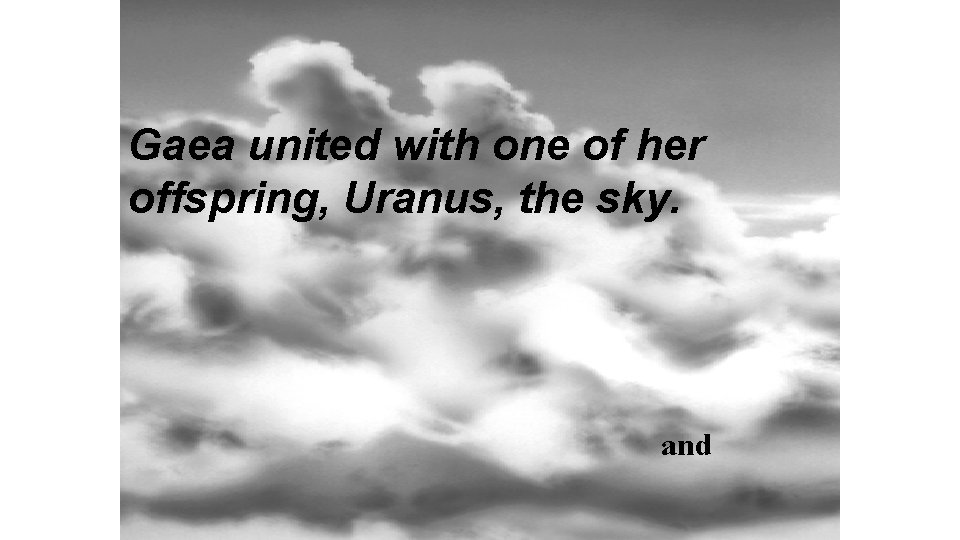 Gaea united with one of her offspring, Uranus, the sky. and 