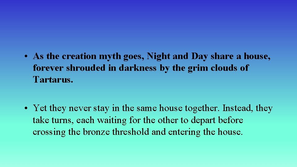  • As the creation myth goes, Night and Day share a house, forever