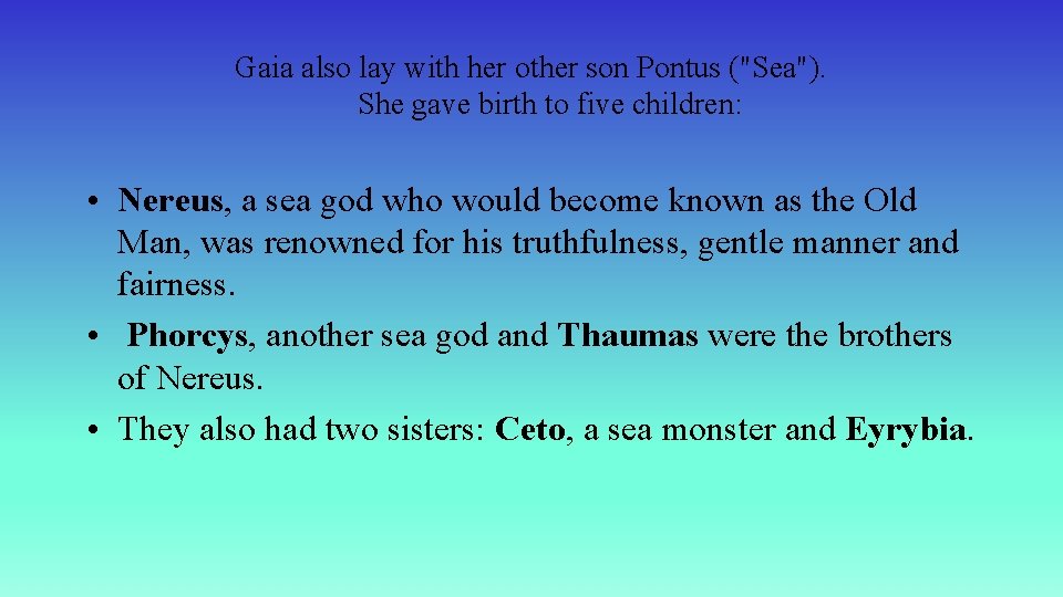 Gaia also lay with her other son Pontus ("Sea"). She gave birth to five