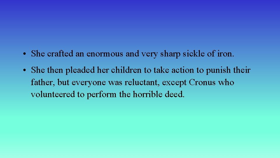  • She crafted an enormous and very sharp sickle of iron. • She