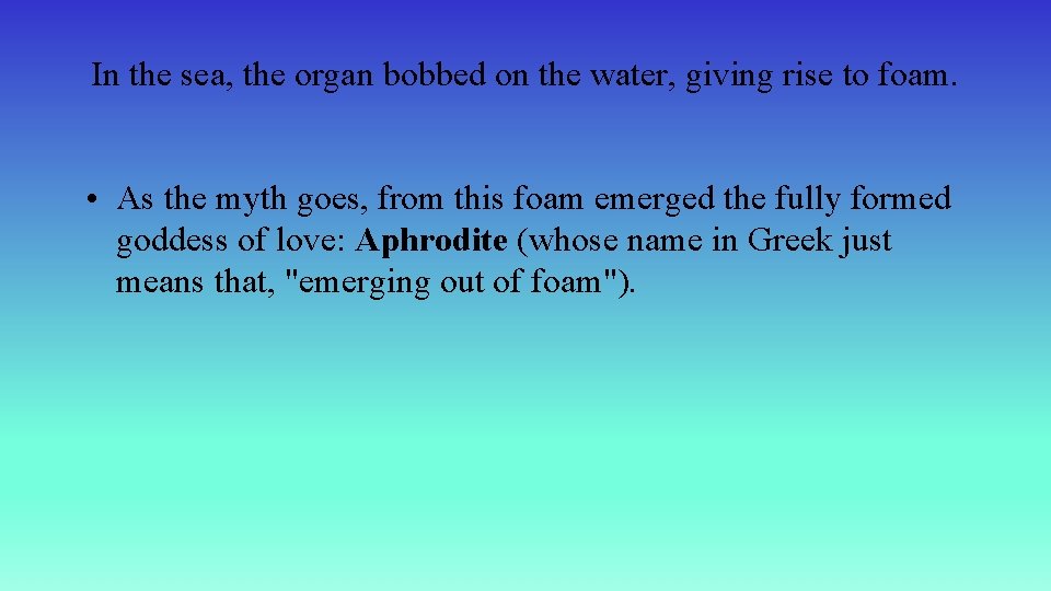 In the sea, the organ bobbed on the water, giving rise to foam. •