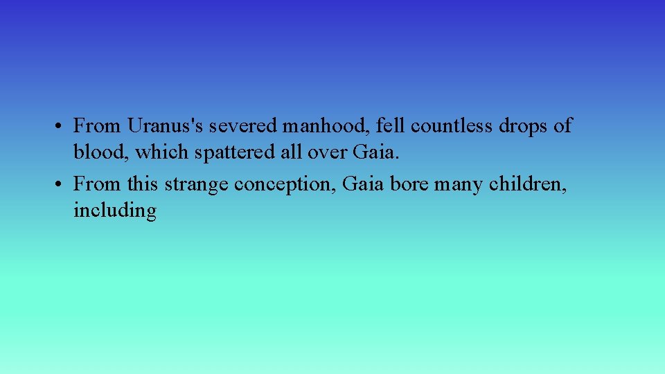  • From Uranus's severed manhood, fell countless drops of blood, which spattered all