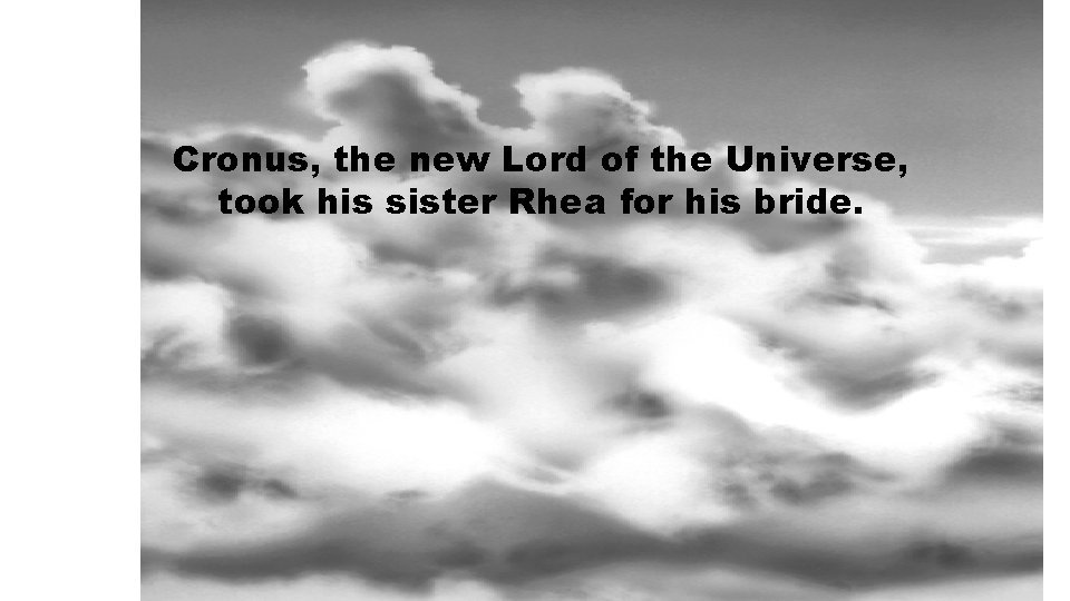 Cronus, the new Lord of the Universe, took his sister Rhea for his bride.
