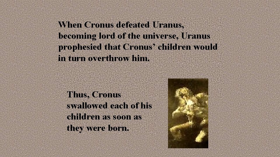 When Cronus defeated Uranus, becoming lord of the universe, Uranus prophesied that Cronus’ children