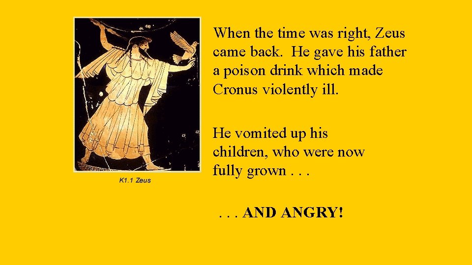 When the time was right, Zeus came back. He gave his father a poison