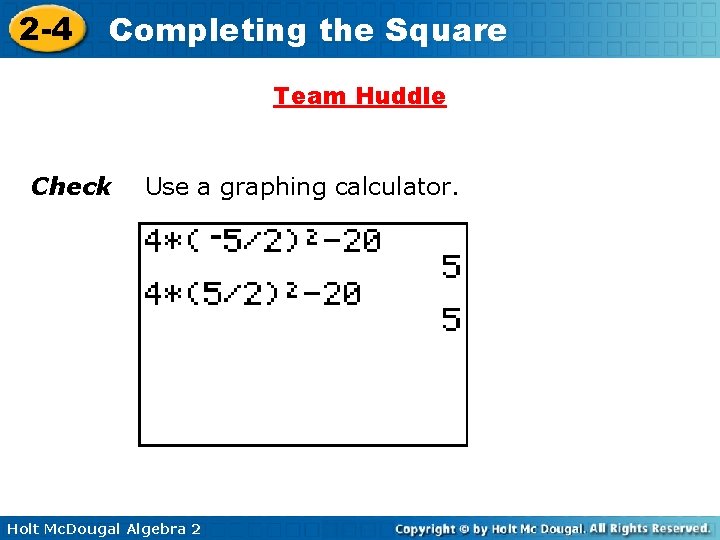 2 -4 Completing the Square Team Huddle Check Use a graphing calculator. Holt Mc. 2 -4 Completing the Square Team Huddle Check Use a graphing calculator. Holt Mc.