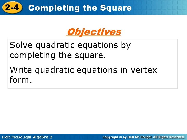 2 -4 Completing the Square Objectives Solve quadratic equations by completing the square. Write 2 -4 Completing the Square Objectives Solve quadratic equations by completing the square. Write