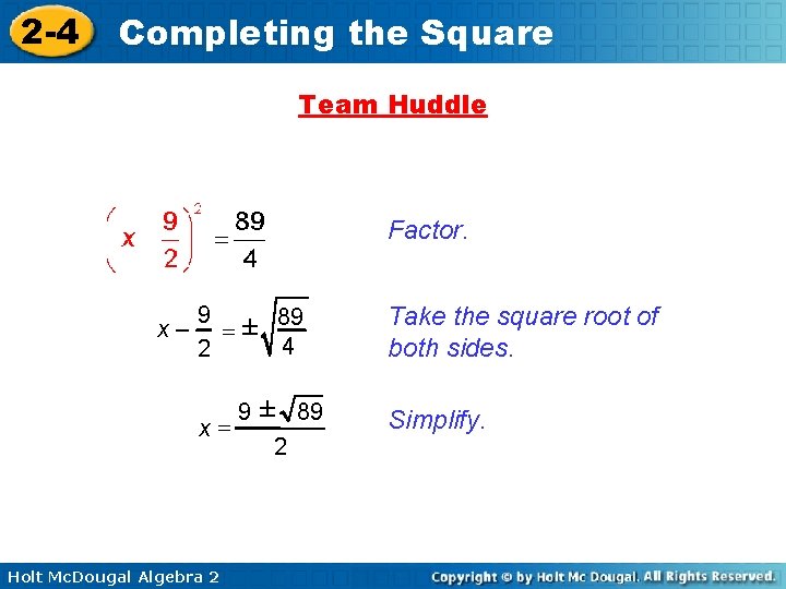 2 -4 Completing the Square Team Huddle Factor. 9 x – = ± 89 2 -4 Completing the Square Team Huddle Factor. 9 x – = ± 89