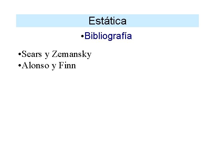 Estática • Bibliografía • Sears y Zemansky • Alonso y Finn 