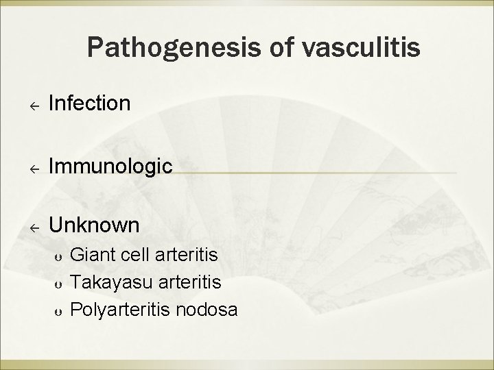 Pathogenesis of vasculitis ß Infection ß Immunologic ß Unknown Þ Þ Þ Giant cell Pathogenesis of vasculitis ß Infection ß Immunologic ß Unknown Þ Þ Þ Giant cell