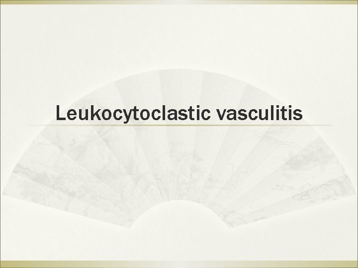 Leukocytoclastic vasculitis Leukocytoclastic vasculitis